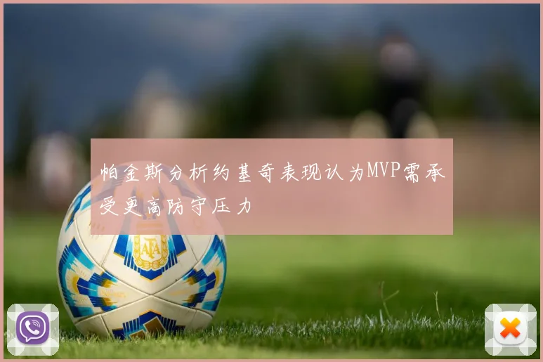 帕金斯分析约基奇表现认为MVP需承受更高防守压力